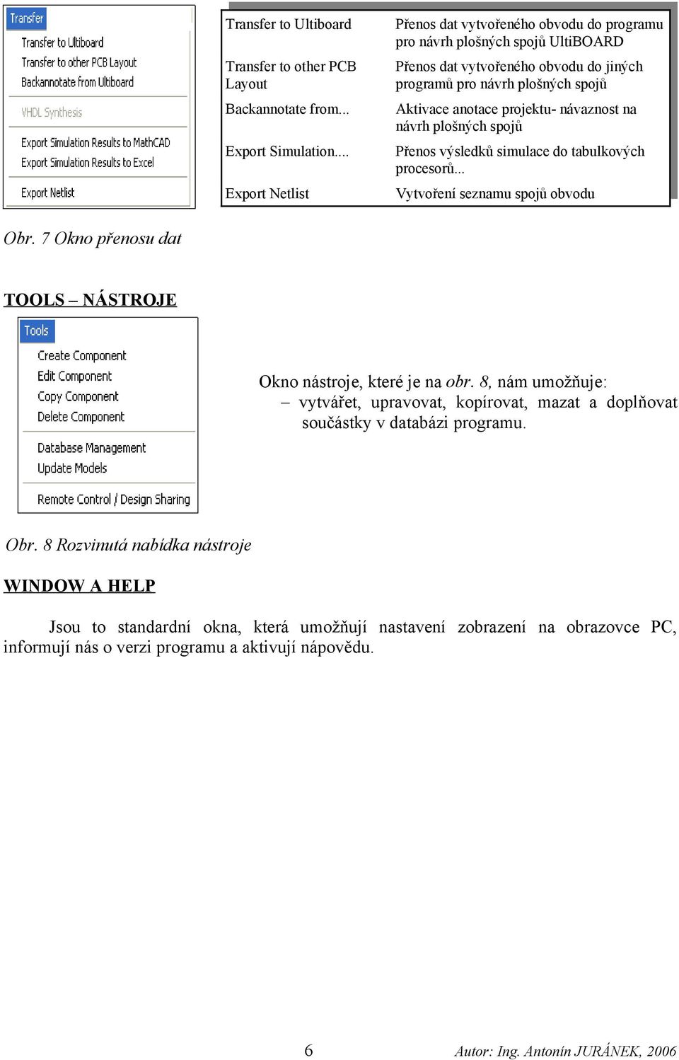 návaznost na návrh plošných spojů Přenos výsledků simulace do tabulkových procesorů... Vytvoření seznamu spojů obvodu Obr. 7 Okno přenosu dat TOOLS NÁSTROJE Okno nástroje, které je na obr.