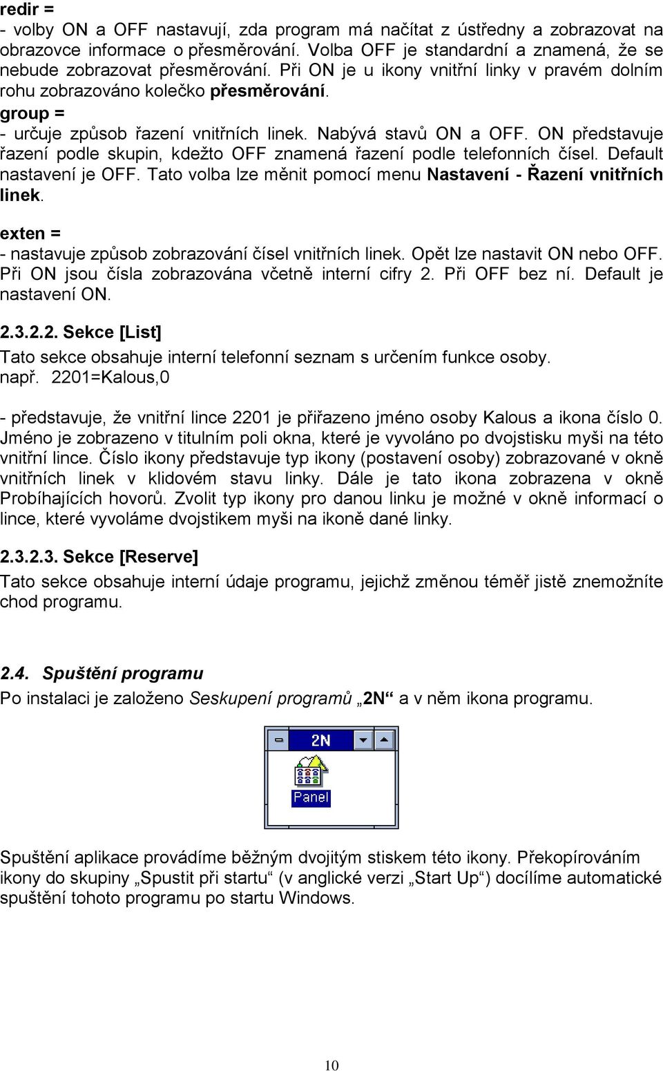 ON představuje řazení podle skupin, kdežto OFF znamená řazení podle telefonních čísel. Default nastavení je OFF. Tato volba lze měnit pomocí menu Nastavení - Řazení vnitřních linek.