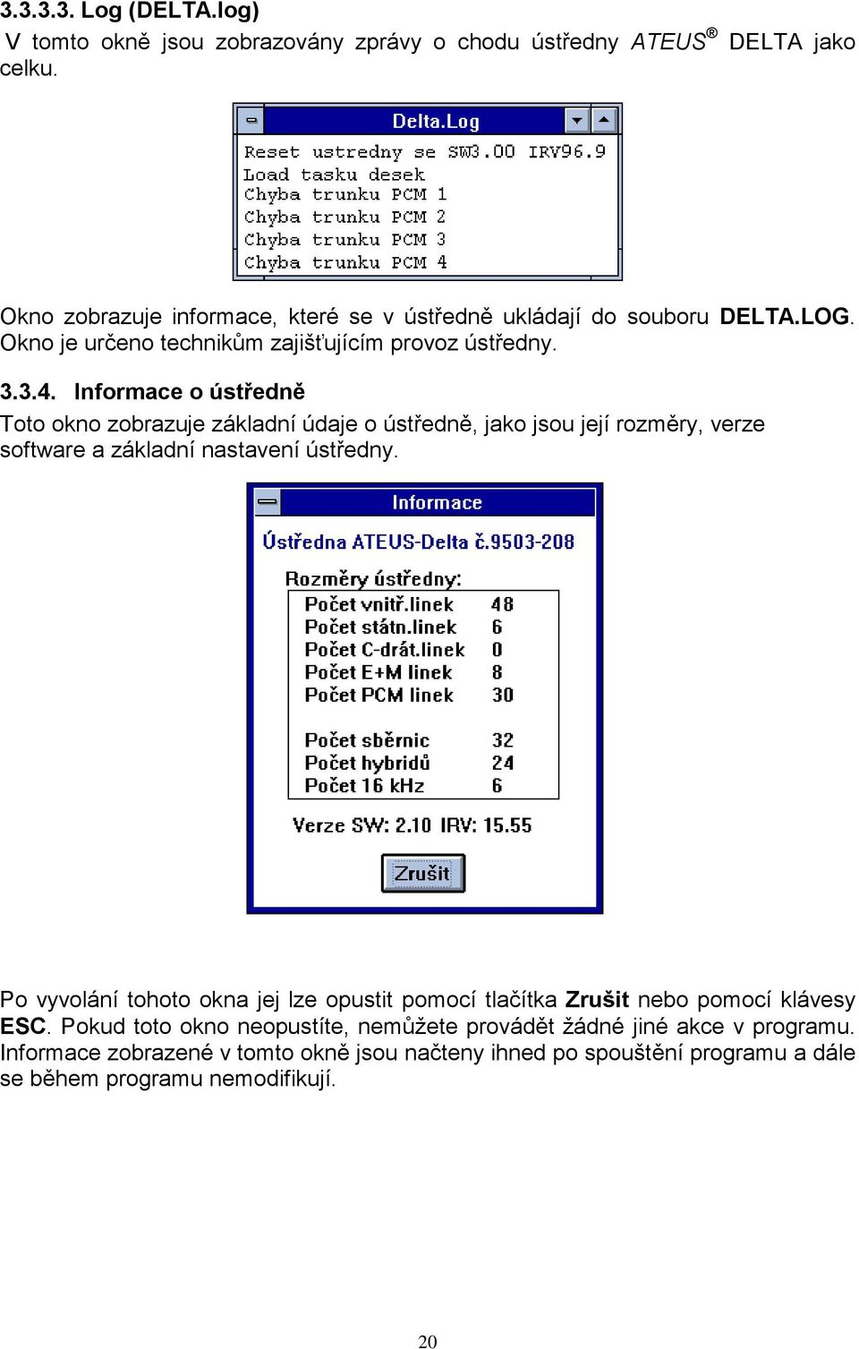 Informace o ústředně Toto okno zobrazuje základní údaje o ústředně, jako jsou její rozměry, verze software a základní nastavení ústředny.