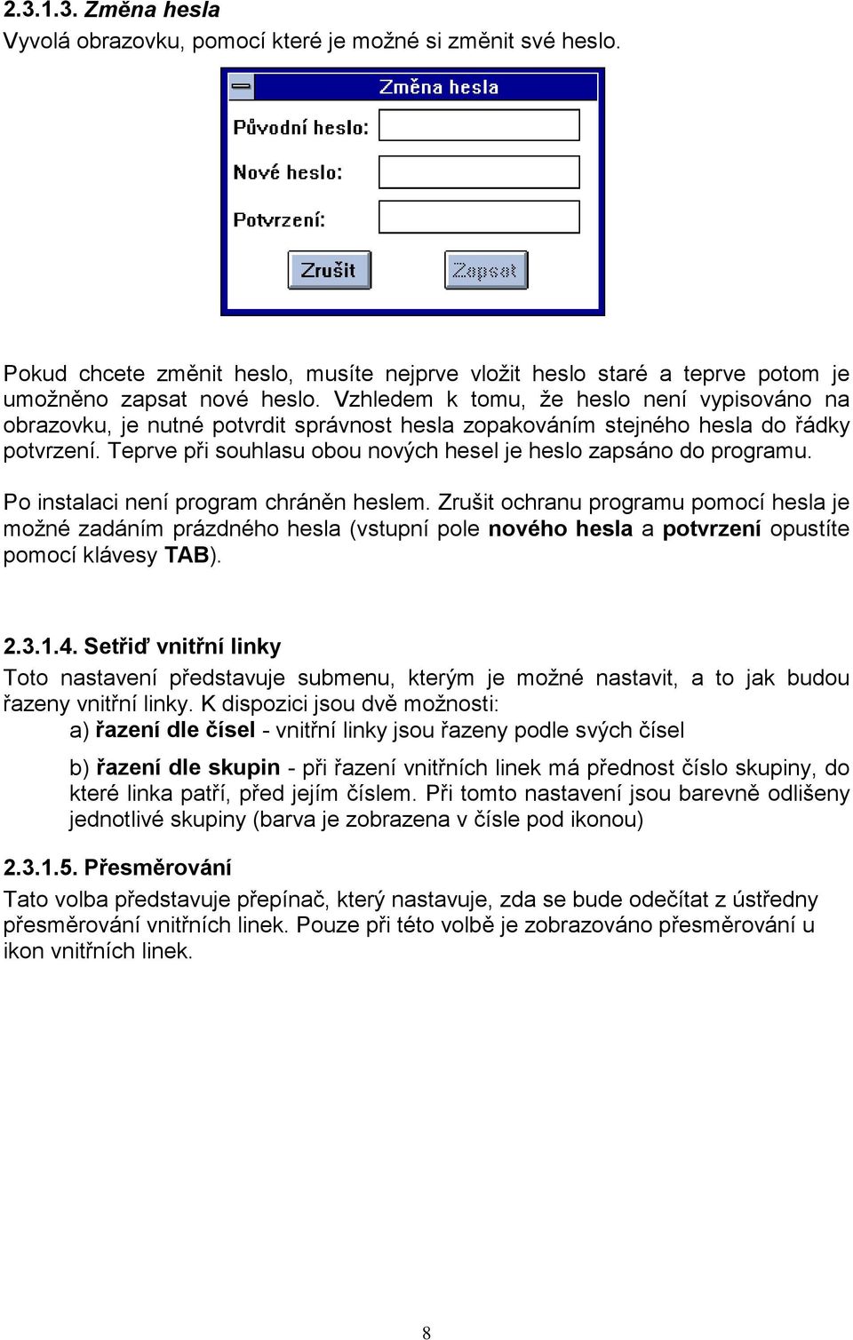 Teprve při souhlasu obou nových hesel je heslo zapsáno do programu. Po instalaci není program chráněn heslem.