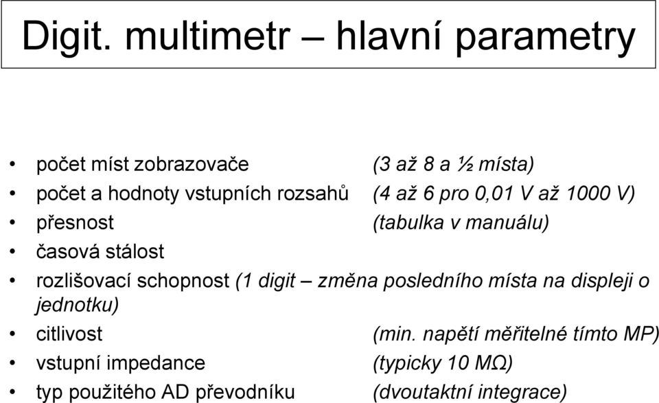 rozsahů (4 až 6 pro 0,01 V až 1000 V) přesnost (tabulka v manuálu) časová stálost rozlišovací