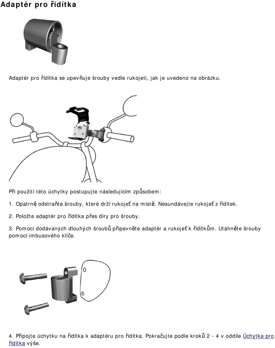Nesundávejte rukojeť z řídítek. 2. Položte adaptér pro řídítka přes díry pro šrouby. 3.