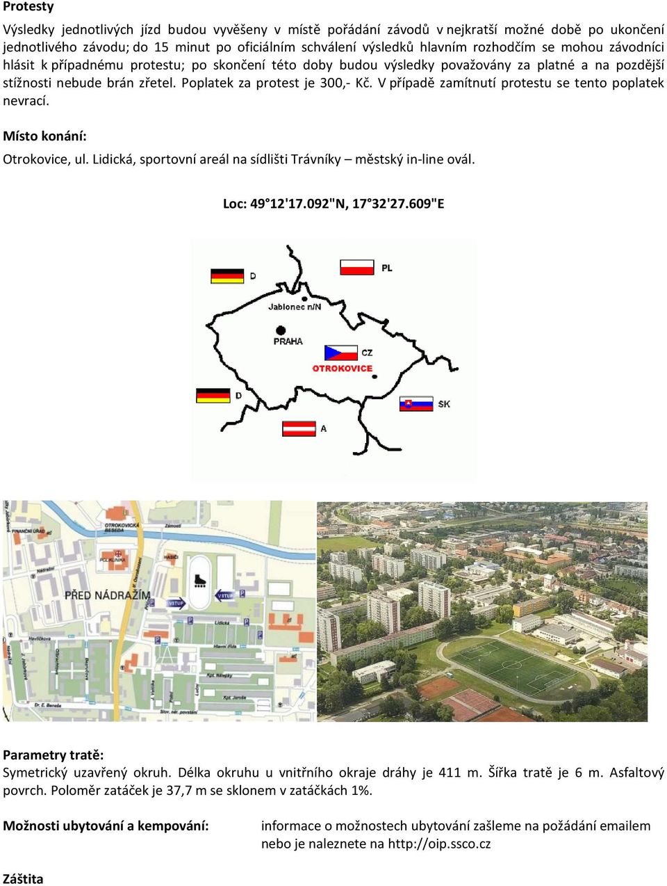 V případě zamítnutí protestu se tento poplatek nevrací. Místo konání: Otrokovice, ul. Lidická, sportovní areál na sídlišti Trávníky městský in-line ovál. Loc: 49 12'17.092"N, 17 32'27.