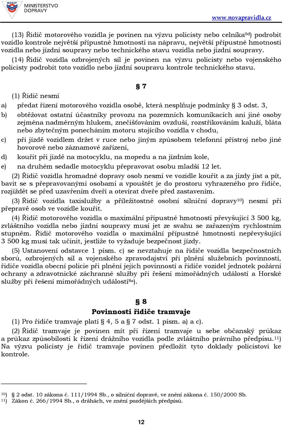 (14) Řidič vozidla ozbrojených sil je povinen na výzvu policisty nebo vojenského policisty podrobit toto vozidlo nebo jízdní soupravu kontrole technického stavu.