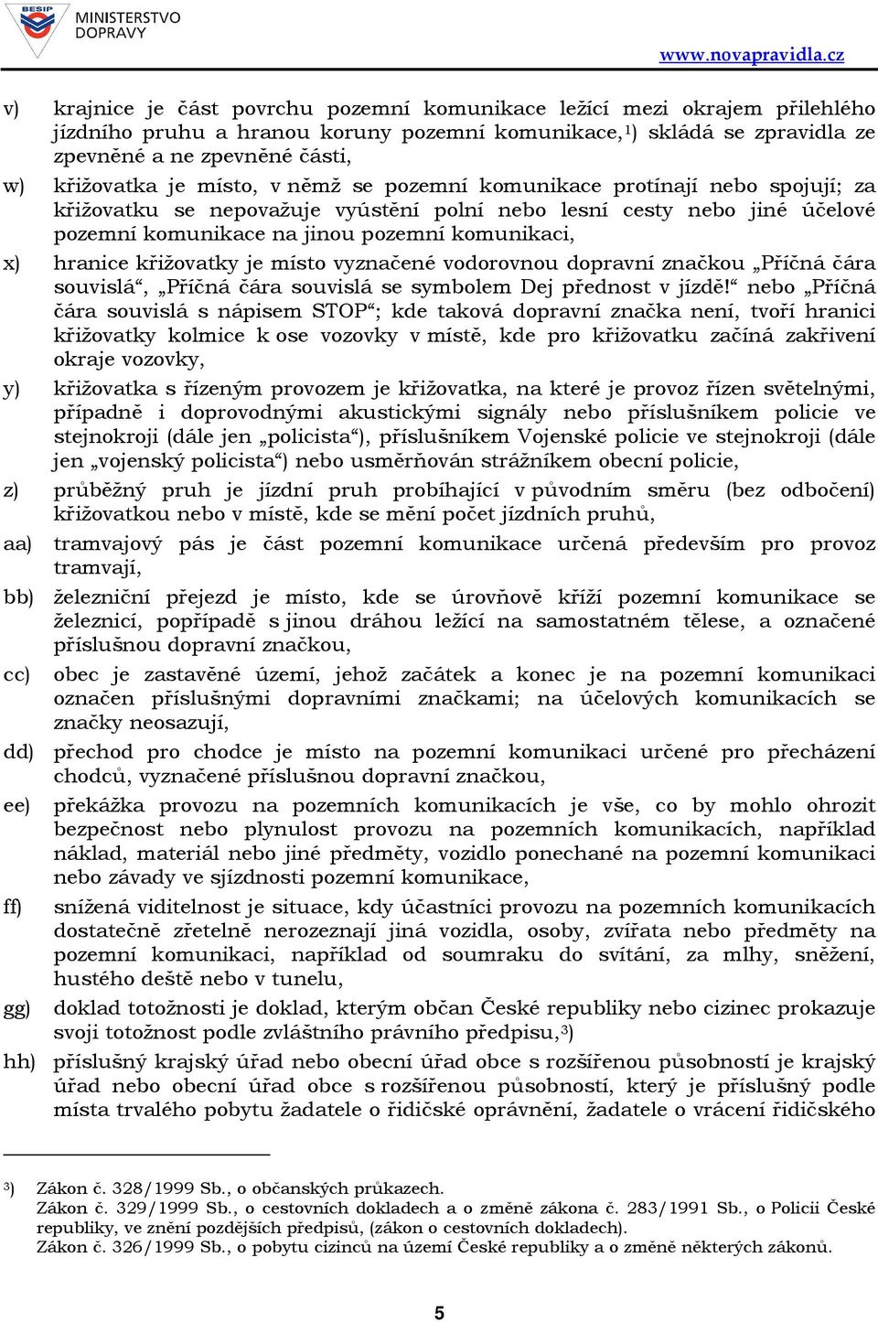 křižovatky je místo vyznačené vodorovnou dopravní značkou Příčná čára souvislá, Příčná čára souvislá se symbolem Dej přednost v jízdě!