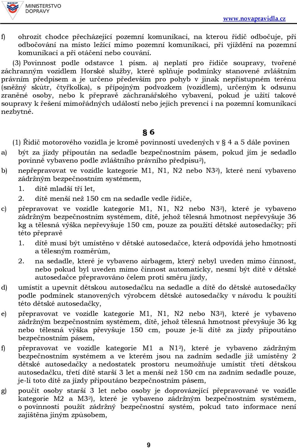 a) neplatí pro řidiče soupravy, tvořené záchranným vozidlem Horské služby, které splňuje podmínky stanovené zvláštním právním předpisem a je určeno především pro pohyb v jinak nepřístupném terénu