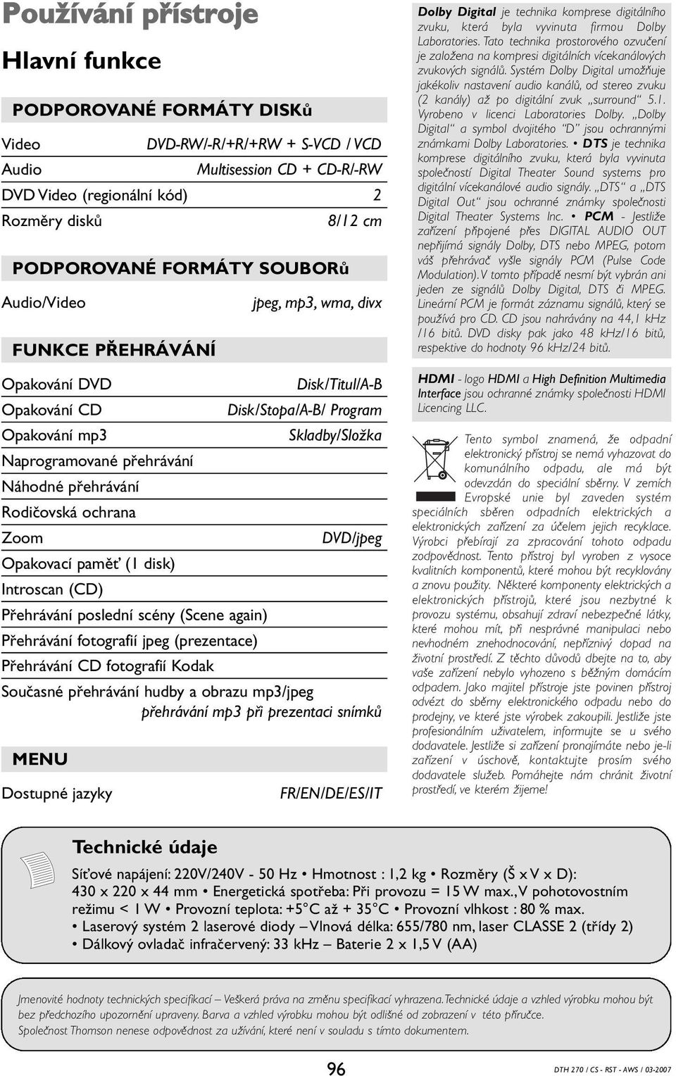 Přehrávání poslední scény (Scene again) Přehrávání fotografií jpeg (prezentace) jpeg, mp3, wma, divx Disk/Titul/A-B Disk/Stopa/A-B/ Program Skladby/Složka DVD/jpeg Přehrávání CD fotografií Kodak