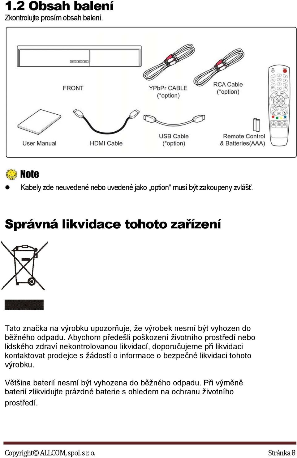 Abychom předešli poškození životního prostředí nebo lidského zdraví nekontrolovanou likvidací, doporučujeme při likvidaci kontaktovat prodejce s žádostí o