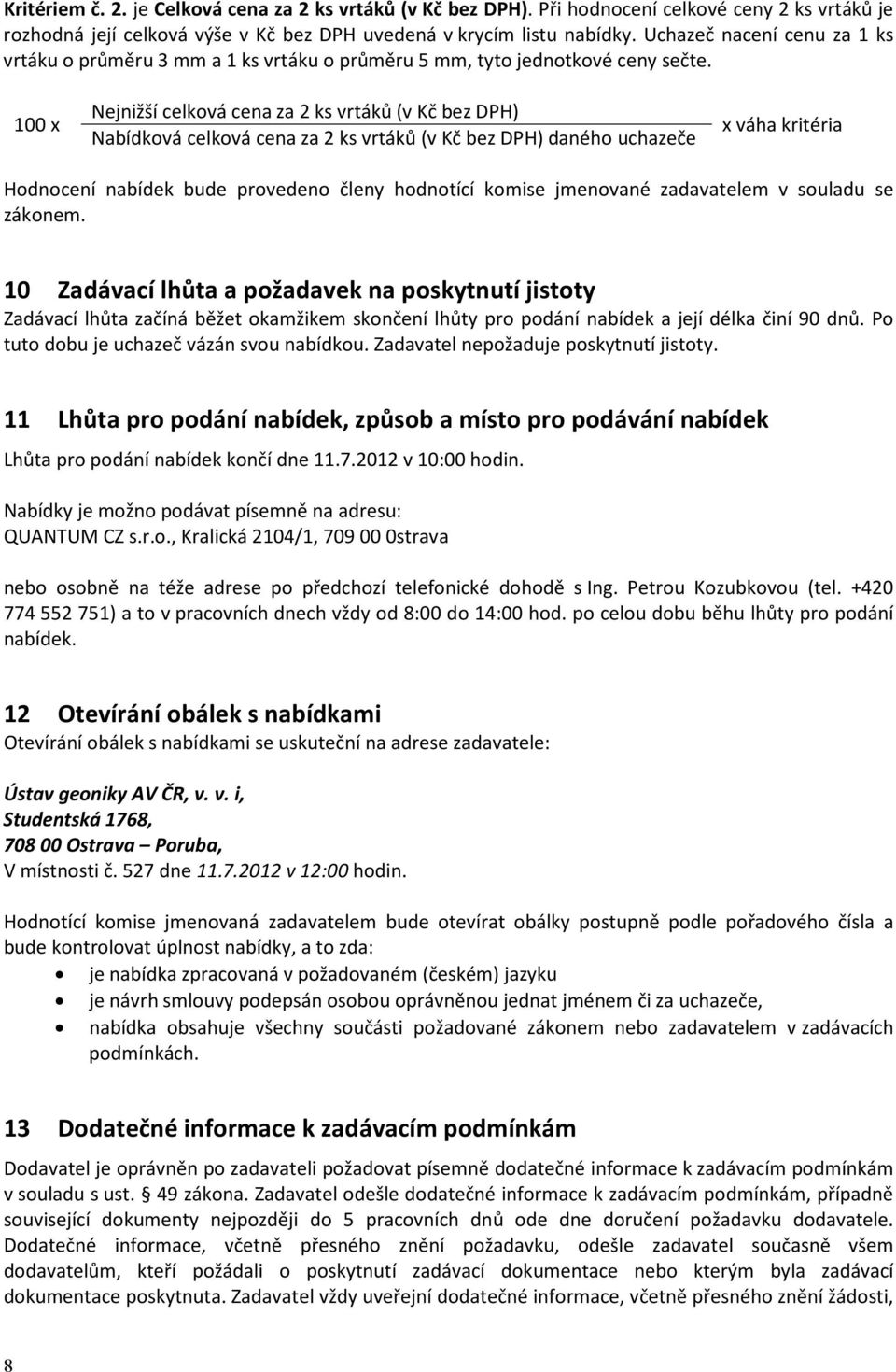 100 x Nejnižší celková cena za 2 ks vrtáků (v Kč bez DPH) Nabídková celková cena za 2 ks vrtáků (v Kč bez DPH) daného uchazeče x váha kritéria Hodnocení nabídek bude provedeno členy hodnotící komise