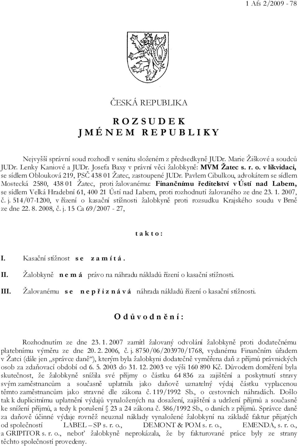 Pavlem Cibulkou, advokátem se sídlem Mostecká 2580, 438 01 Žatec, proti žalovanému: Finančnímu ředitelství v Ústí nad Labem, se sídlem Velká Hradební 61, 400 21 Ústí nad Labem, proti rozhodnutí