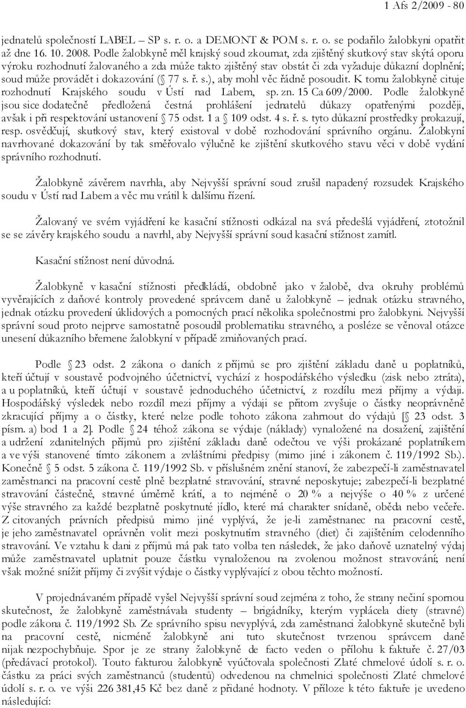 provádět i dokazování ( 77 s. ř. s.), aby mohl věc řádně posoudit. K tomu žalobkyně cituje rozhodnutí Krajského soudu v Ústí nad Labem, sp. zn. 15 Ca 609/2000.