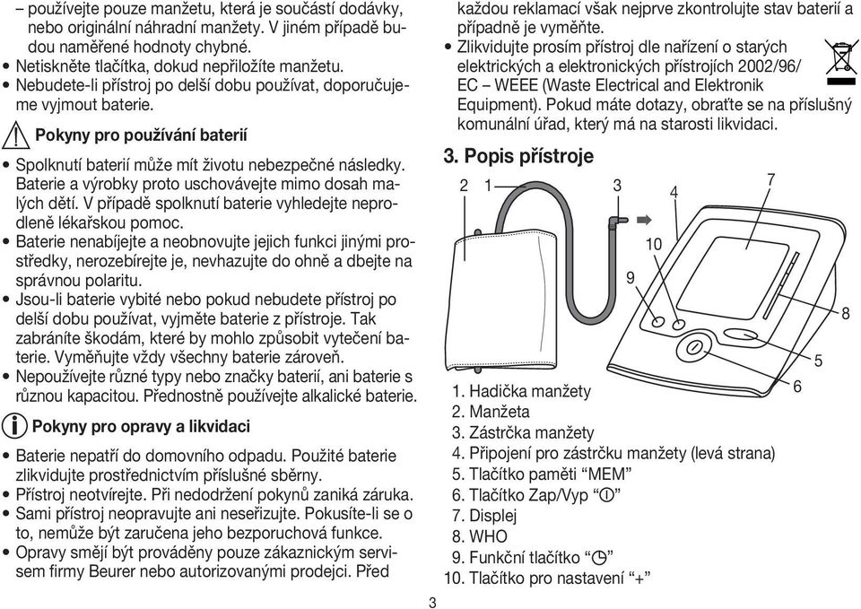 Baterie a výrobky proto uschovávejte mimo dosah malých dětí. V případě spolknutí baterie vyhledejte neprodleně lékařskou pomoc.