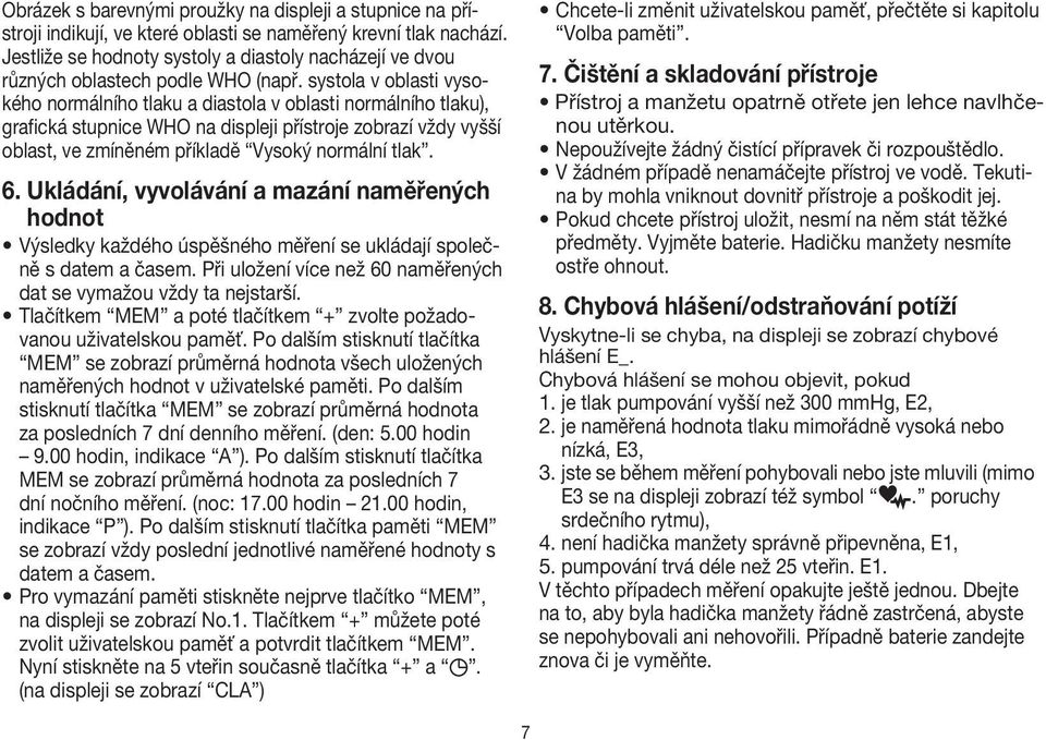 systola v oblasti vysokého normálního tlaku a diastola v oblasti normálního tlaku), grafická stupnice WHO na displeji přístroje zobrazí vždy vyšší oblast, ve zmíněném příkladě Vysoký normální tlak. 6.