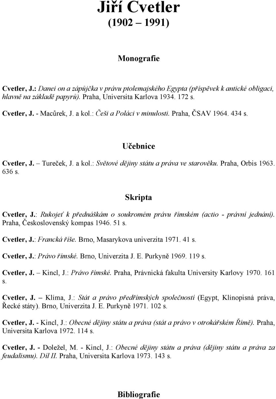 Skripta Cvetler, J.: Rukojeť k přednáškám o soukromém právu římském (actio - právní jednání). Praha, Československý kompas 1946. 51 s. Cvetler, J.: Francká říše. Brno, Masarykova univerzita 1971.