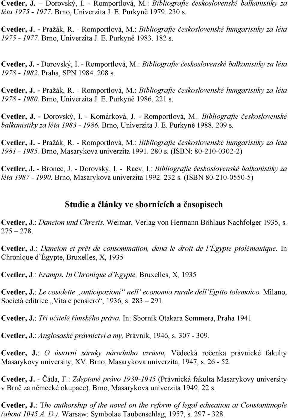 Cvetler, J. - Dorovský, I. - Komárková, J. - Romportlová, M.: Bibliografie československé balkanistiky za léta 1983-1986. Brno, Univerzita J. E. Purkyně 1988. 209 s. 1981-1985.