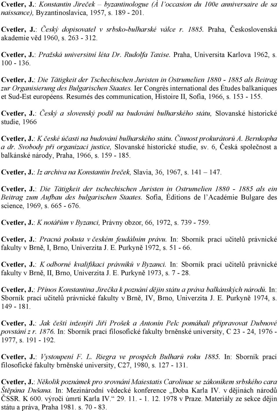 Ier Congrès international des Études balkaniques et Sud-Est européens. Resumés des communication, Histoire II, Sofia, 1966, s. 153-155. Cvetler, J.