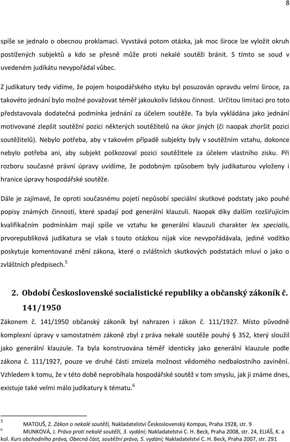 Z judikatury tedy vidíme, že pojem hospodářského styku byl posuzován opravdu velmi široce, za takovéto jednání bylo možné považovat téměř jakoukoliv lidskou činnost.