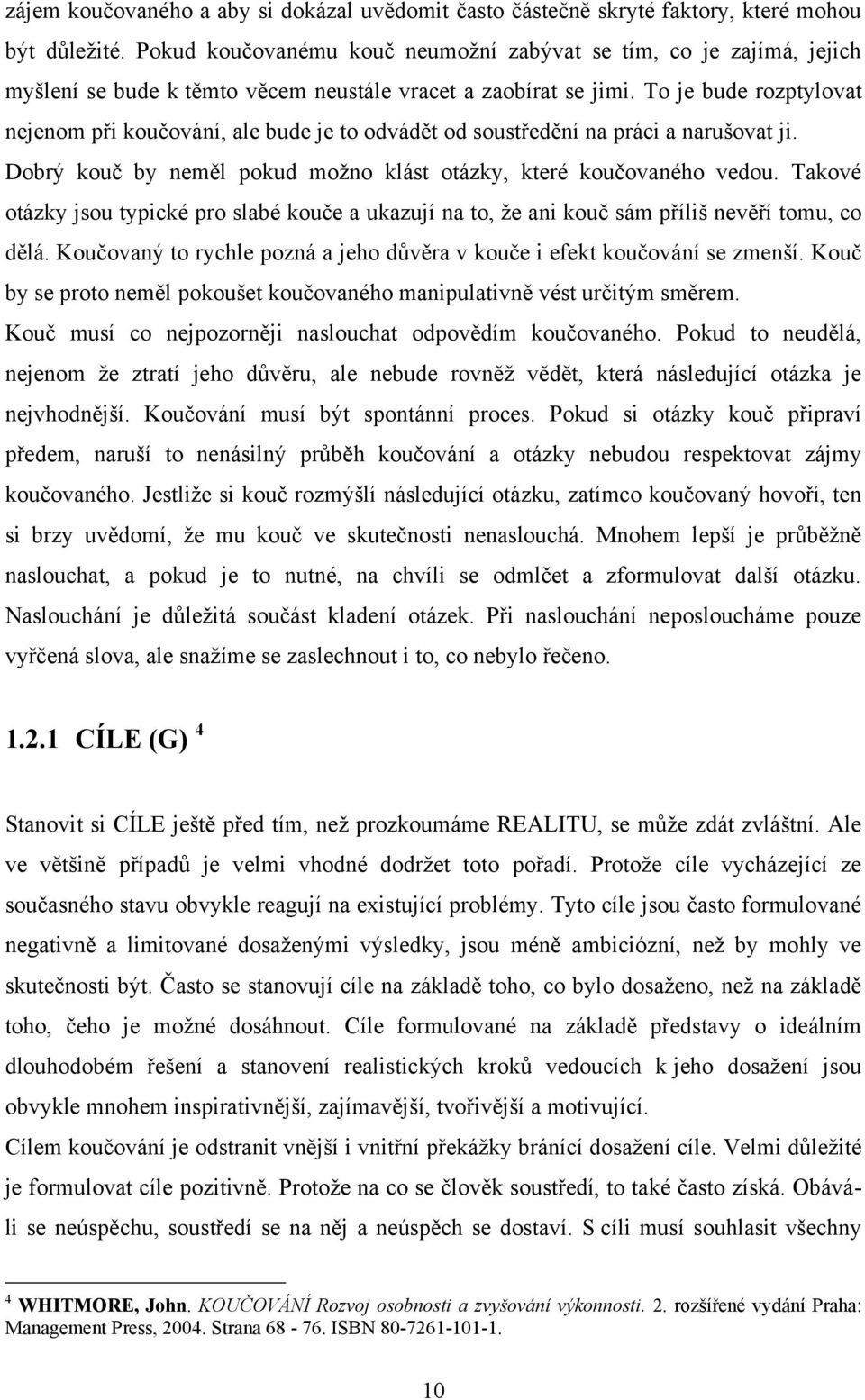 To je bude rozptylovat nejenom při koučování, ale bude je to odvádět od soustředění na práci a narušovat ji. Dobrý kouč by neměl pokud moţno klást otázky, které koučovaného vedou.