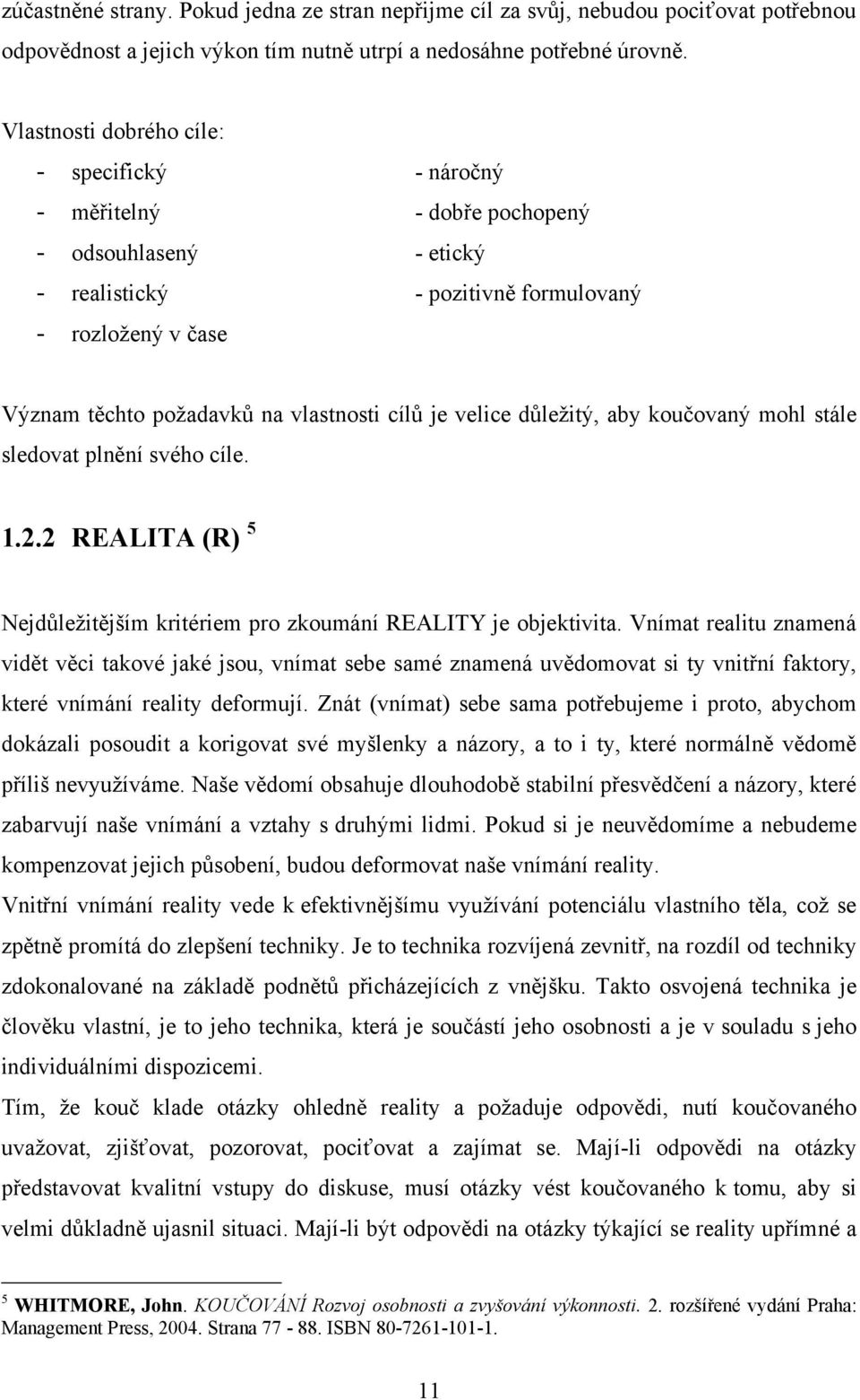 cílů je velice důleţitý, aby koučovaný mohl stále sledovat plnění svého cíle. 1.2.2 REALITA (R) 5 Nejdůleţitějším kritériem pro zkoumání REALITY je objektivita.