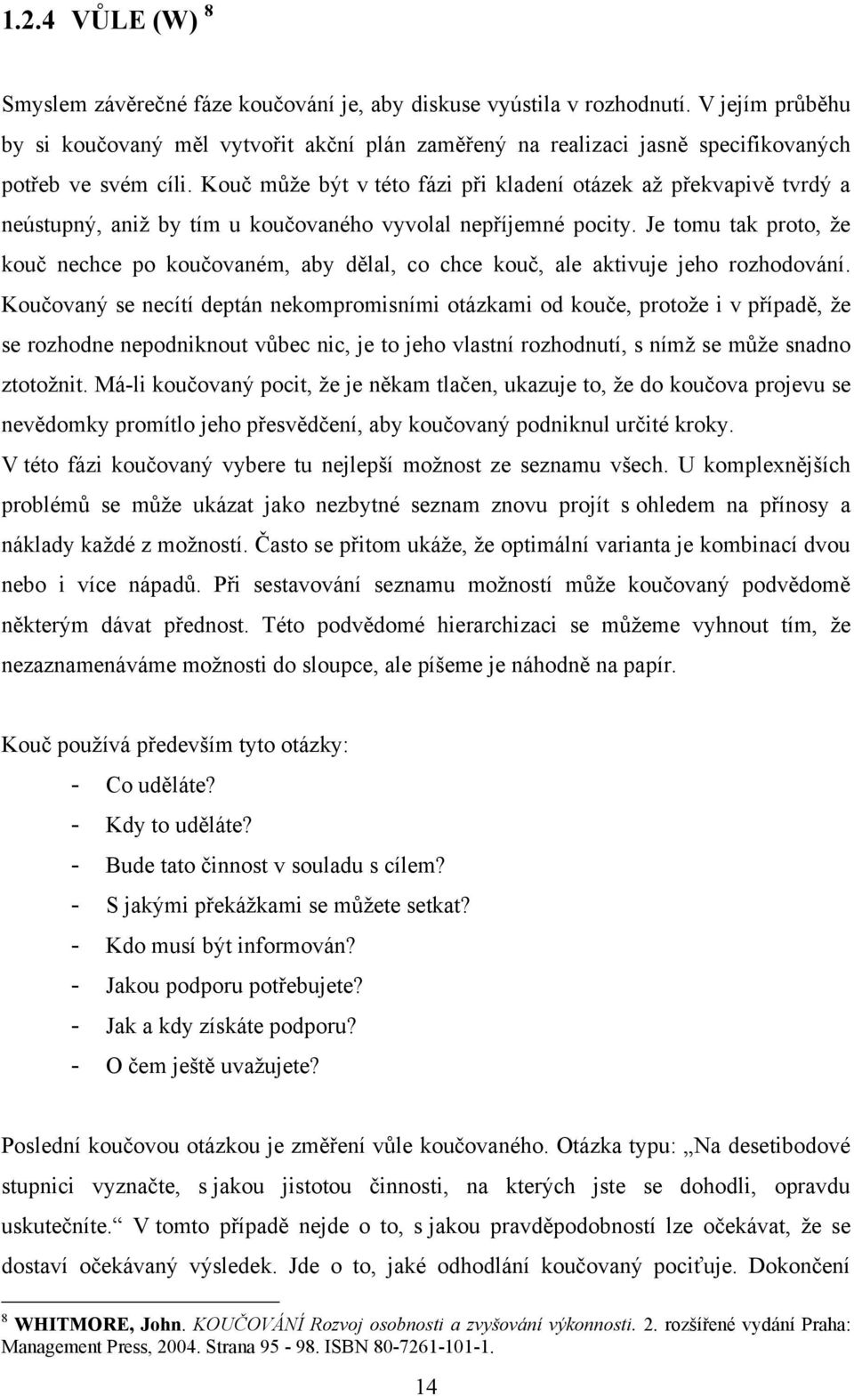 Kouč můţe být v této fázi při kladení otázek aţ překvapivě tvrdý a neústupný, aniţ by tím u koučovaného vyvolal nepříjemné pocity.