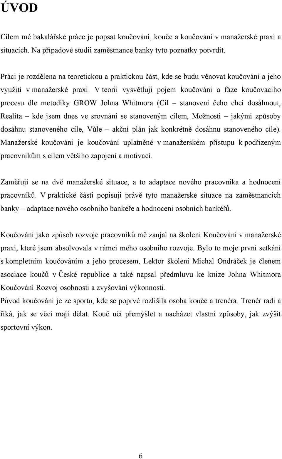 V teorii vysvětluji pojem koučování a fáze koučovacího procesu dle metodiky GROW Johna Whitmora (Cíl stanovení čeho chci dosáhnout, Realita kde jsem dnes ve srovnání se stanoveným cílem, Moţnosti
