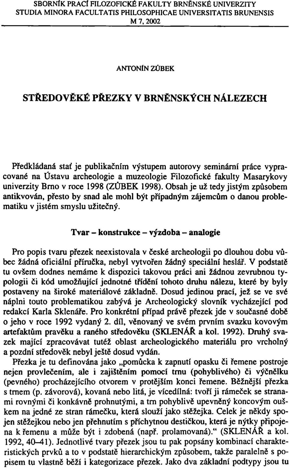Obsah je už tedy jistým způsobem antikvován, přesto by snad ale mohl být případným zájemcům o danou problematiku v jistém smyslu užitečný.
