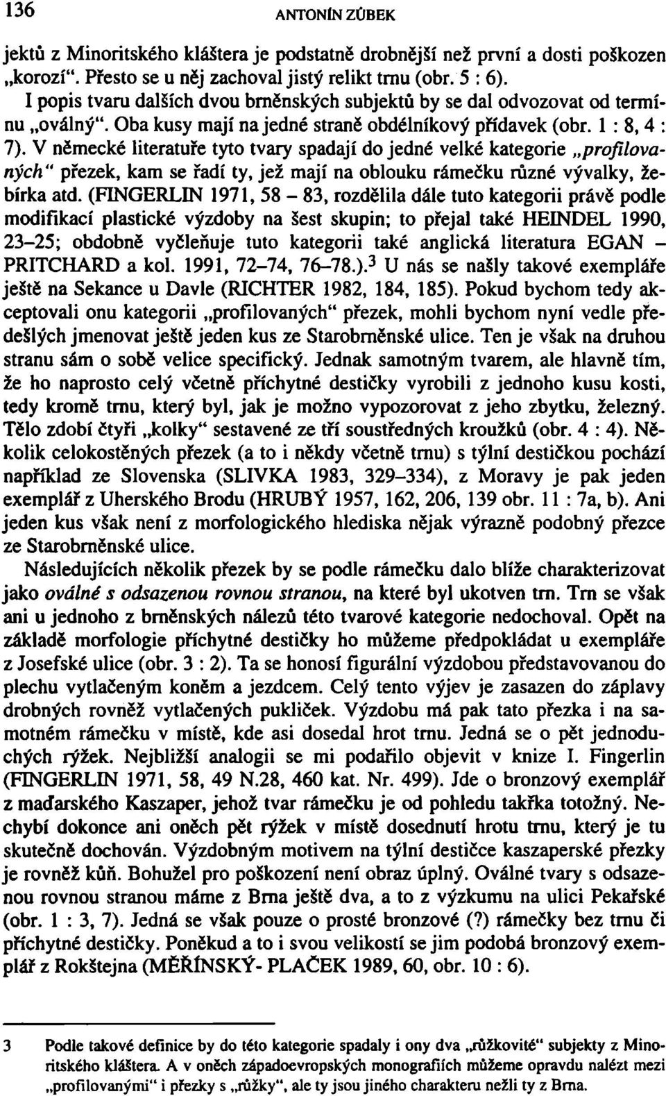 V německé literatuře tyto tvary spadají do jedné velké kategorie profilovaných" přezek, kam se řadí ty, jež mají na oblouku rámečku různé vývalky, žebírka atd.