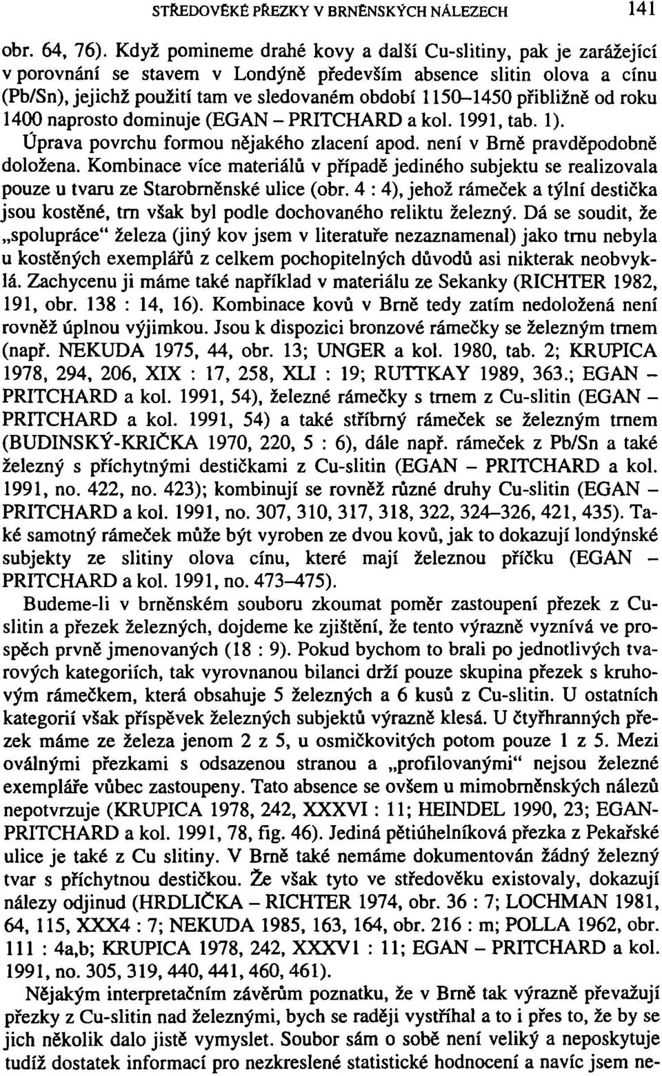 přibližně od roku 1400 naprosto dominuje (EGAN - PRITCHARD a kol. 1991, tab. 1). Úprava povrchu formou nějakého zlacení apod. není v Bmě pravděpodobně doložena.