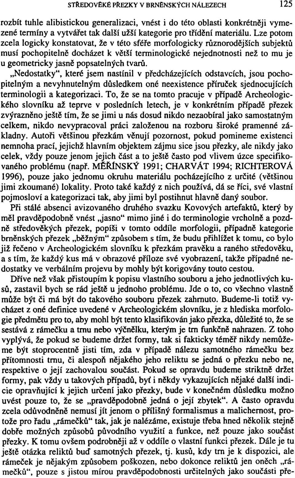 tvarů. Nedostatky", které jsem nastínil v předcházejících odstavcích, jsou pochopitelným a nevyhnutelným důsledkem oné neexistence příruček sjednocujících terminologii a kategorizaci.