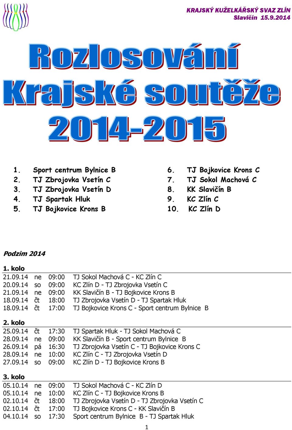 09.14 čt 18:00 TJ Zbrojovka Vsetín D - TJ Spartak Hluk 18.09.14 čt 17:00 TJ Bojkovice Krons C - Sport centrum Bylnice B 2. kolo 25.09.14 čt 17:30 TJ Spartak Hluk - TJ Sokol Machová C 28.09.14 ne 09:00 KK Slavičín B - Sport centrum Bylnice B 26.