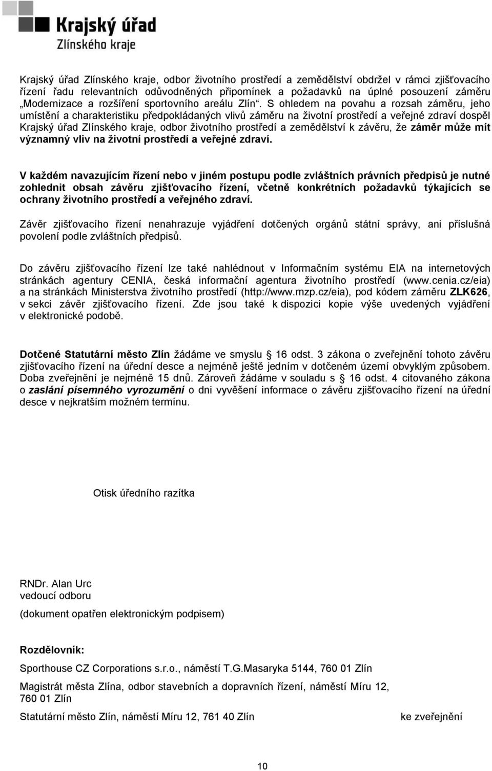 S ohledem na povahu a rozsah záměru, jeho umístění a charakteristiku předpokládaných vlivů záměru na ţivotní prostředí a veřejné zdraví dospěl Krajský úřad Zlínského kraje, odbor ţivotního prostředí