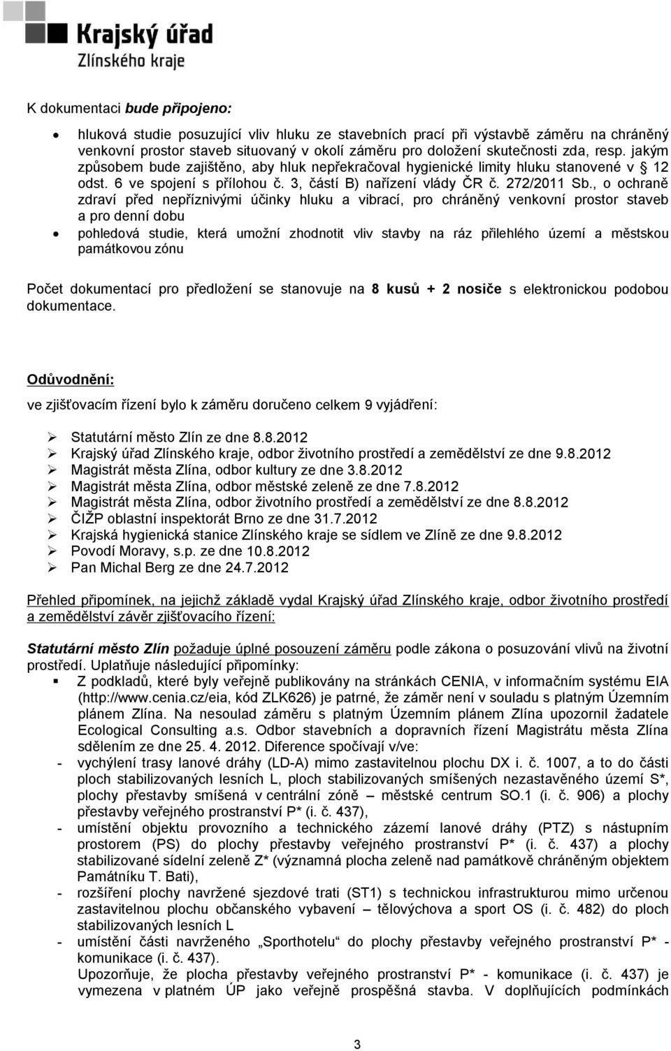 , o ochraně zdraví před nepříznivými účinky hluku a vibrací, pro chráněný venkovní prostor staveb a pro denní dobu pohledová studie, která umoţní zhodnotit vliv stavby na ráz přilehlého území a