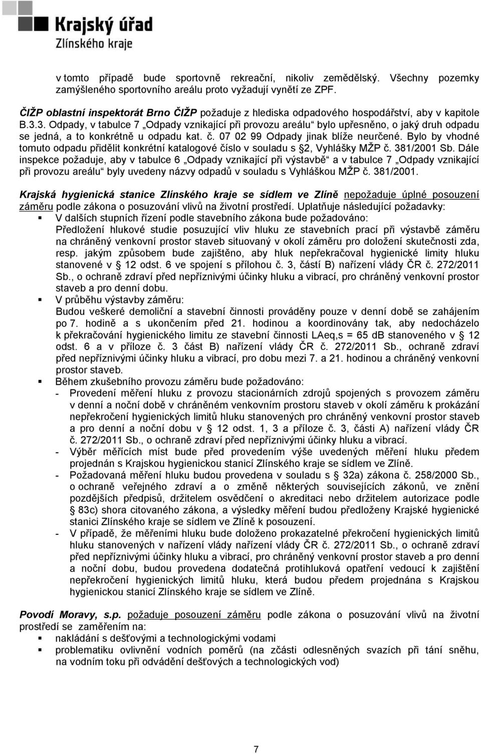 3. Odpady, v tabulce 7 Odpady vznikající při provozu areálu bylo upřesněno, o jaký druh odpadu se jedná, a to konkrétně u odpadu kat. č. 07 02 99 Odpady jinak blíţe neurčené.