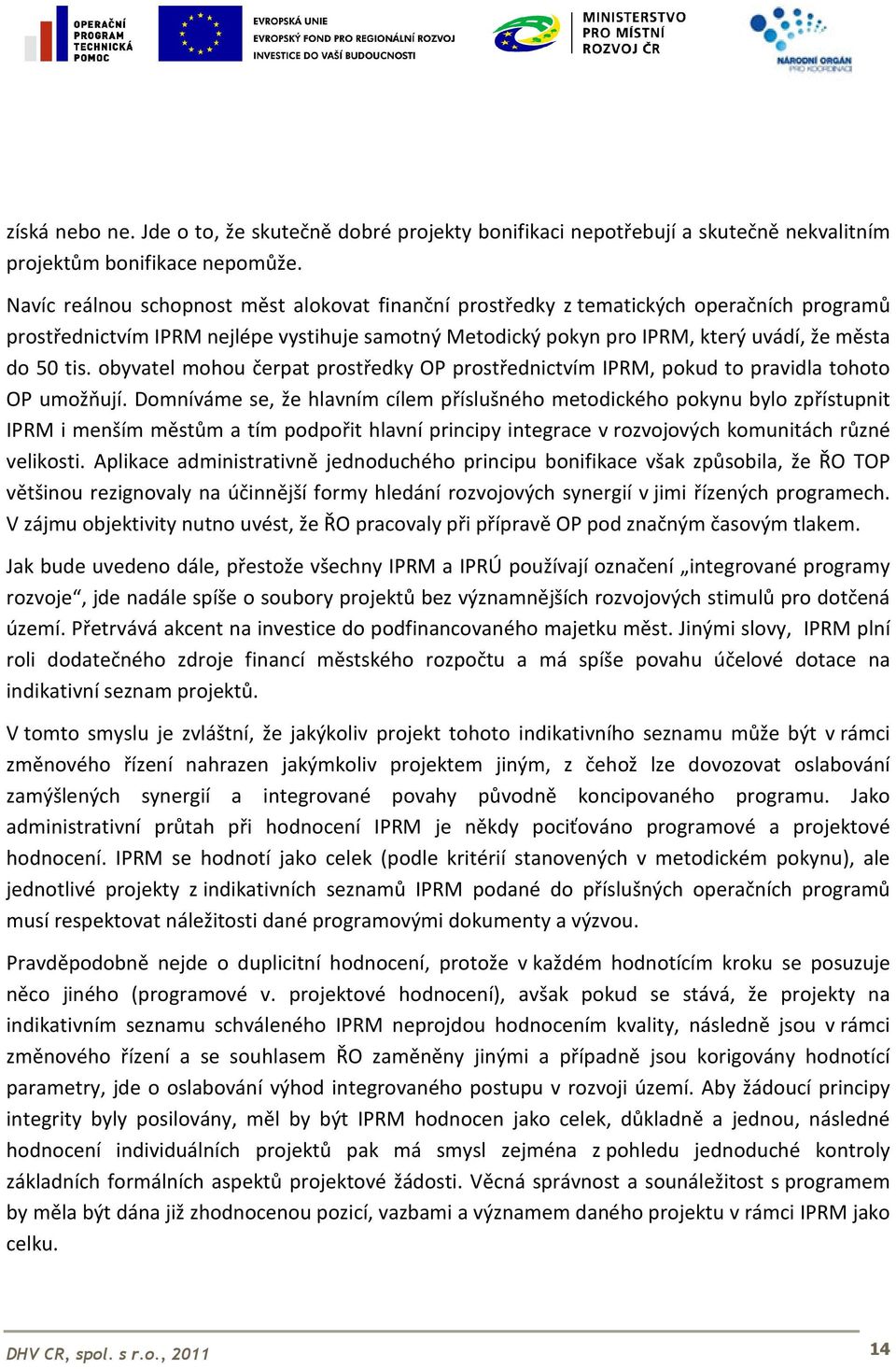 obyvatel mohou čerpat prostředky OP prostřednictvím IPRM, pokud to pravidla tohoto OP umožňují.