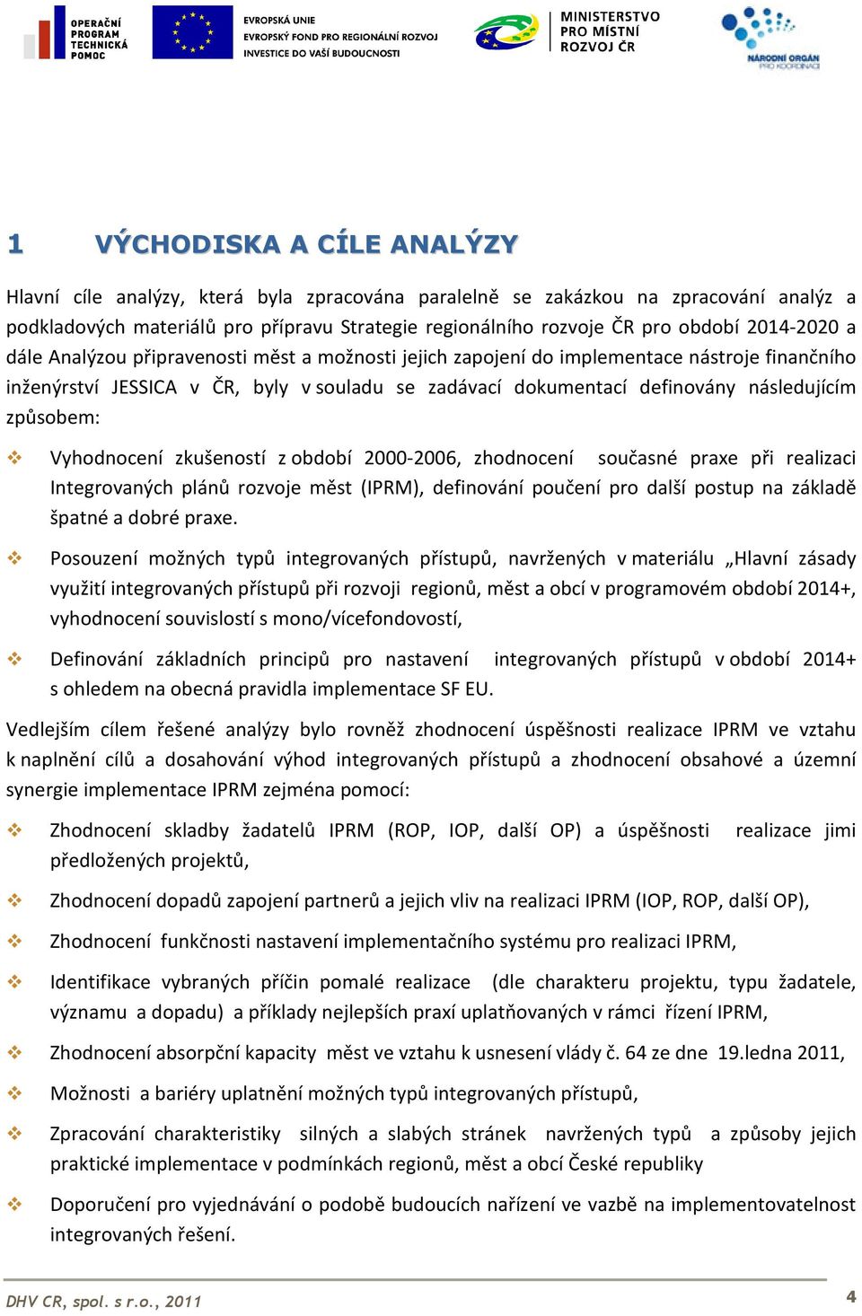 způsobem: Vyhodnocení zkušeností z období 2000-2006, zhodnocení současné praxe při realizaci Integrovaných plánů rozvoje měst (IPRM), definování poučení pro další postup na základě špatné a dobré