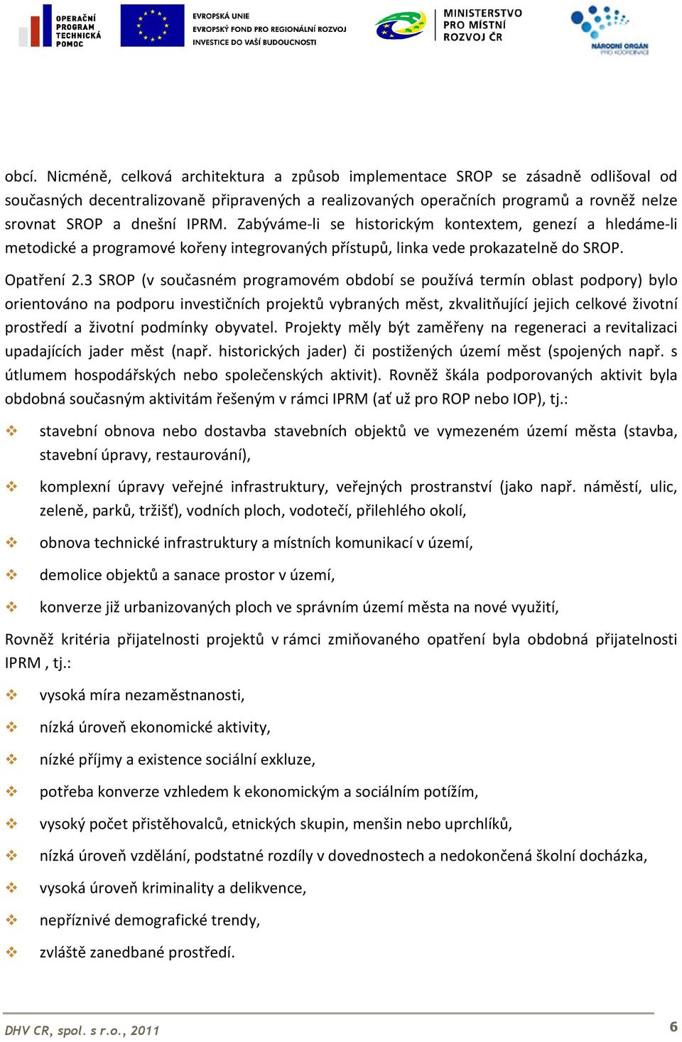 3 SROP (v současném programovém období se používá termín oblast podpory) bylo orientováno na podporu investičních projektů vybraných měst, zkvalitňující jejich celkové životní prostředí a životní