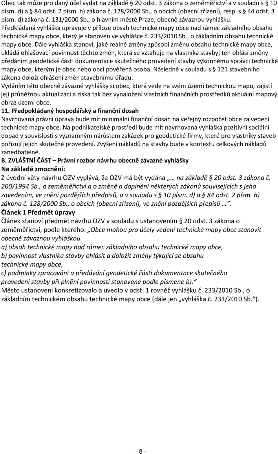 Předkládaná vyhláška upravuje v příloze obsah technické mapy obce nad rámec základního obsahu technické mapy obce, který je stanoven ve vyhlášce č. 233/2010 Sb.