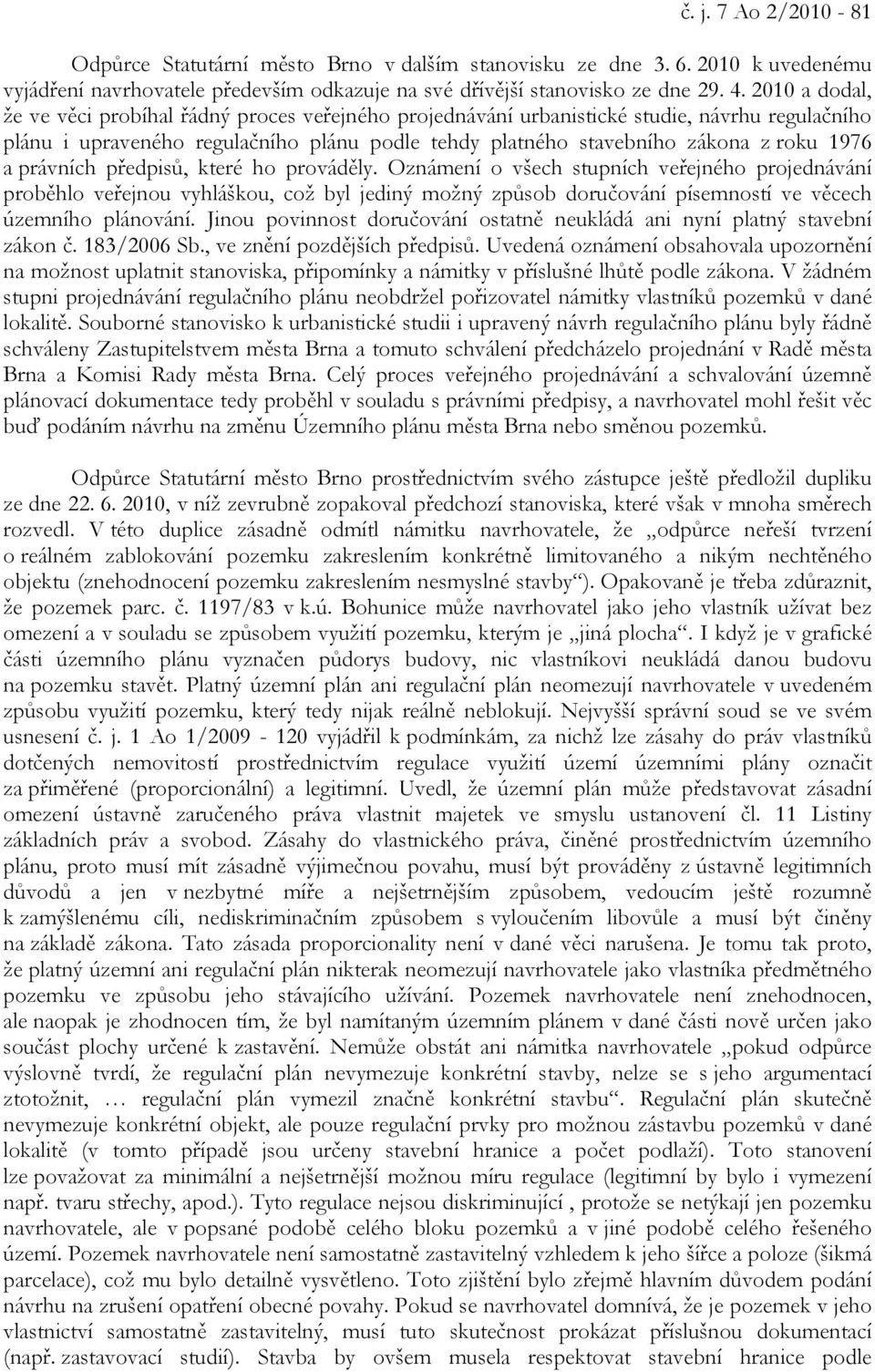 právních předpisů, které ho prováděly. Oznámení o všech stupních veřejného projednávání proběhlo veřejnou vyhláškou, což byl jediný možný způsob doručování písemností ve věcech územního plánování.