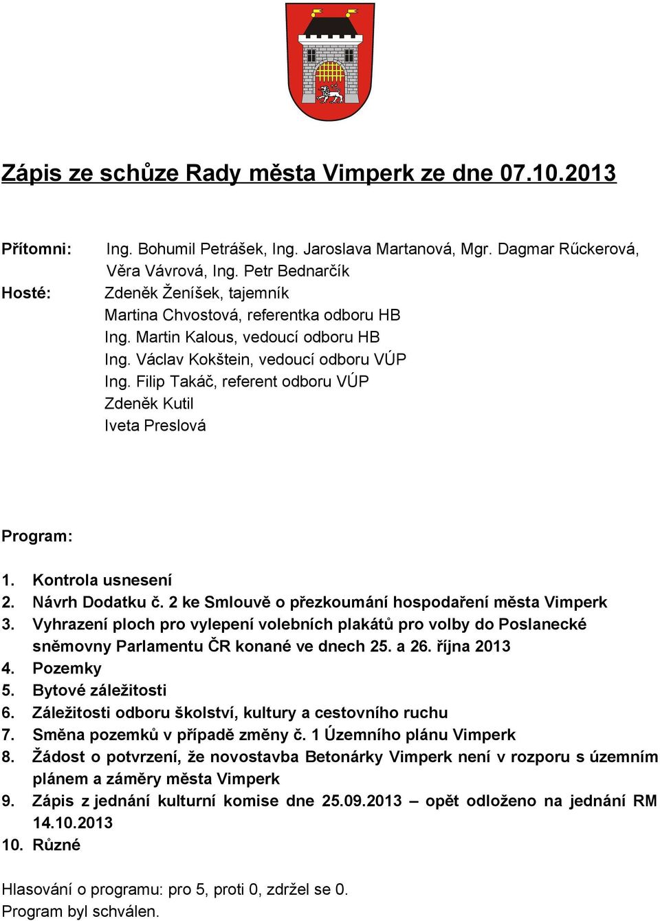 Filip Takáč, referent odboru VÚP Zdeněk Kutil Iveta Preslová Program: 1. Kontrola usnesení 2. Návrh Dodatku č. 2 ke Smlouvě o přezkoumání hospodaření města Vimperk 3.