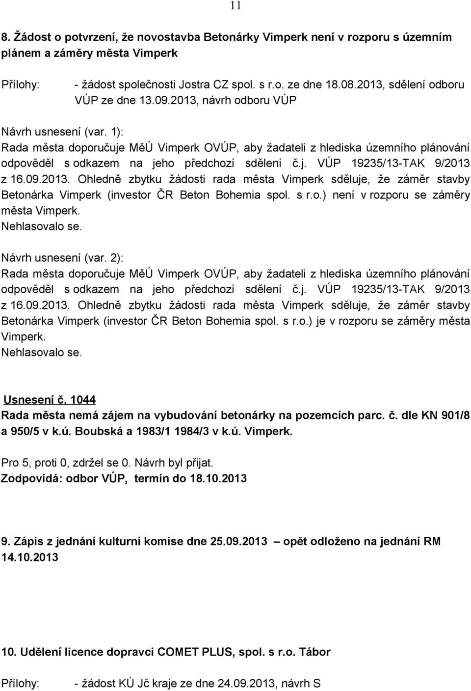 1): Rada města doporučuje MěÚ Vimperk OVÚP, aby žadateli z hlediska územního plánování odpověděl s odkazem na jeho předchozí sdělení č.j. VÚP 19235/13-TAK 9/2013 