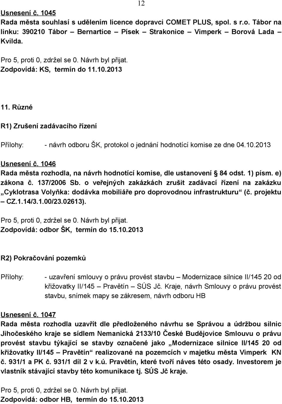 1046 Rada města rozhodla, na návrh hodnotící komise, dle ustanovení 84 odst. 1) písm. e) zákona č. 137/2006 Sb.