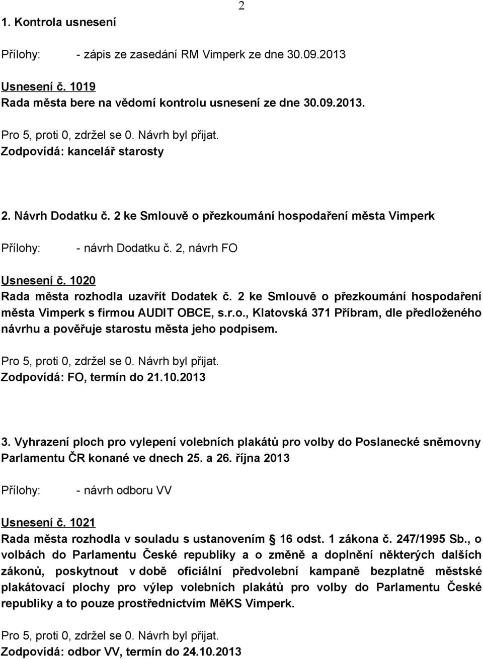 2 ke Smlouvě o přezkoumání hospodaření města Vimperk s firmou AUDIT OBCE, s.r.o., Klatovská 371 Příbram, dle předloženého návrhu a pověřuje starostu města jeho podpisem. Zodpovídá: FO, termín do 21.