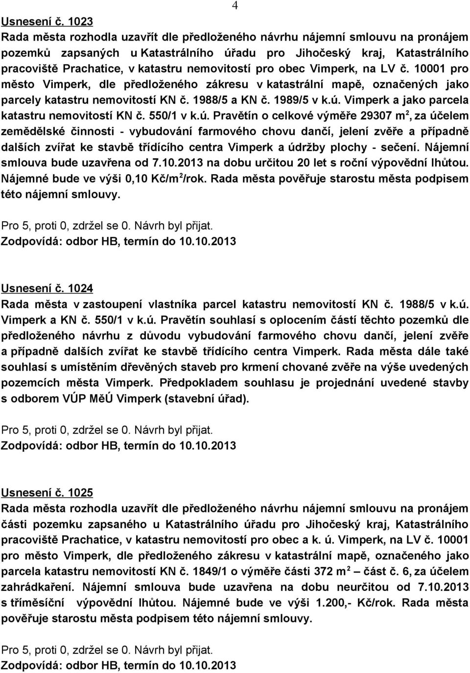 nemovitostí pro obec Vimperk, na LV č. 10001 pro město Vimperk, dle předloženého zákresu v katastrální mapě, označených jako parcely katastru nemovitostí KN č. 1988/5 a KN č. 1989/5 v k.ú.