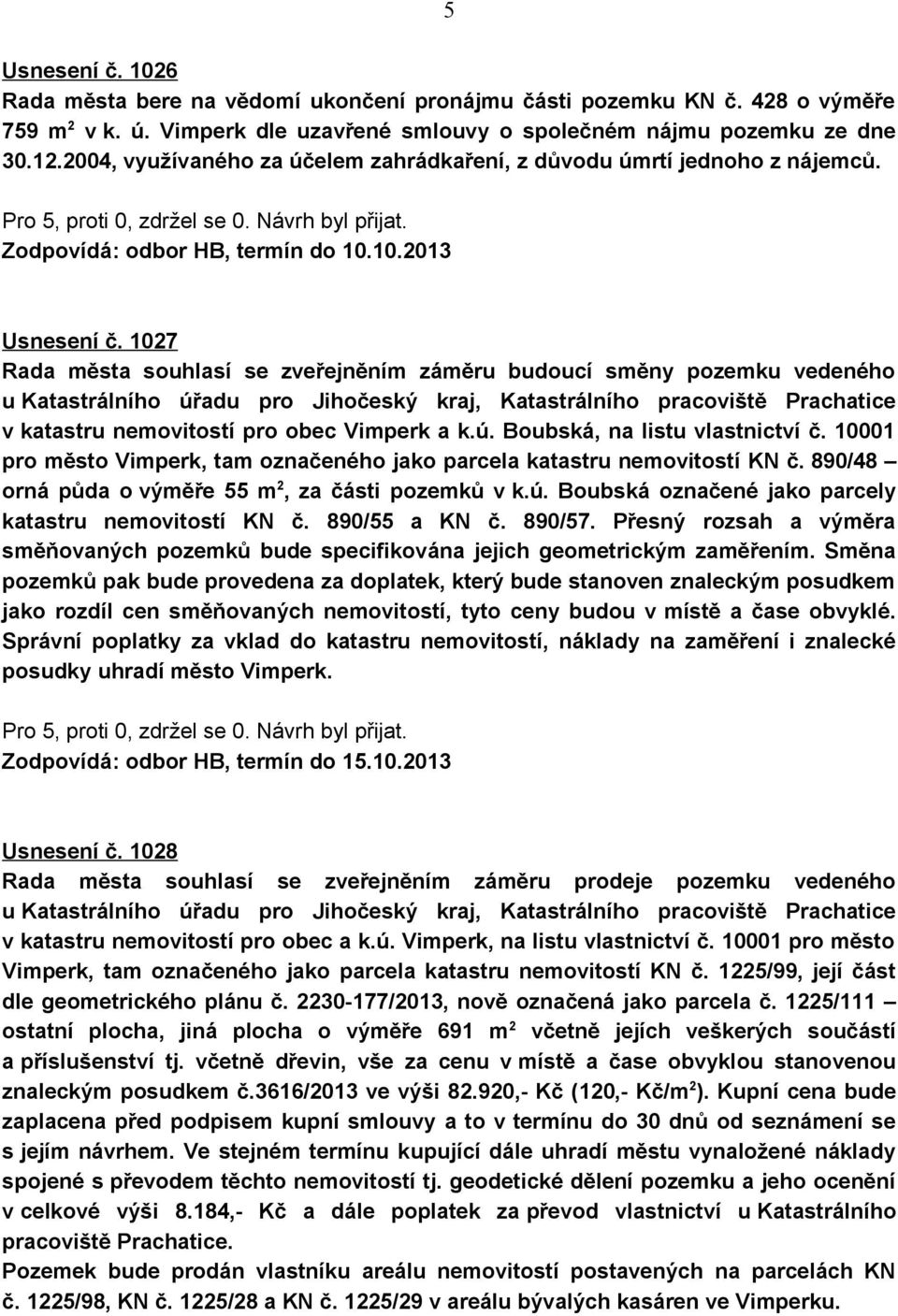 1027 Rada města souhlasí se zveřejněním záměru budoucí směny pozemku vedeného u Katastrálního úřadu pro Jihočeský kraj, Katastrálního pracoviště Prachatice v katastru nemovitostí pro obec Vimperk a k.