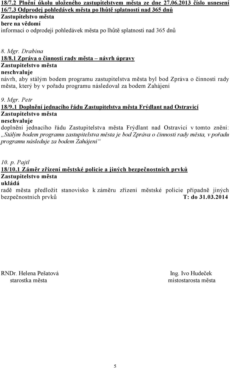 1 Zpráva o činnosti rady města návrh úpravy ne návrh, aby stálým bodem programu zastupitelstva města byl bod Zpráva o činnosti rady města, který by v pořadu programu následoval za bodem Zahájení 9.