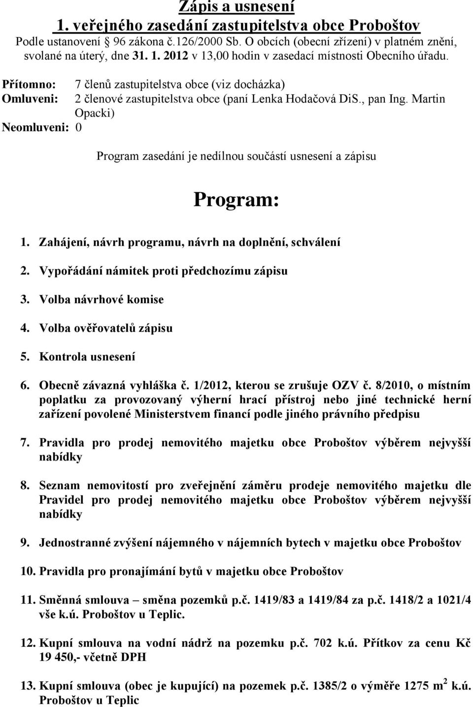 Martin Opacki) Neomluveni: 0 Program zasedání je nedílnou součástí usnesení a zápisu Program: 1. Zahájení, návrh programu, návrh na doplnění, schválení 2.