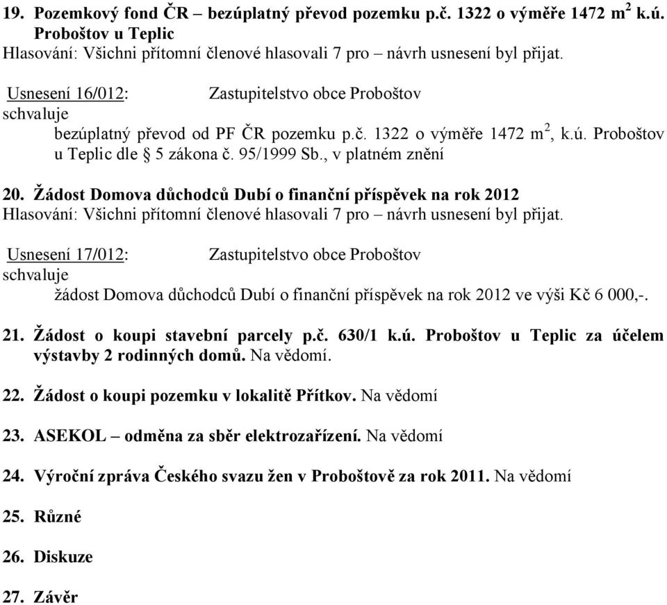 Žádost Domova důchodců Dubí o finanční příspěvek na rok 2012 Usnesení 17/012: žádost Domova důchodců Dubí o finanční příspěvek na rok 2012 ve výši Kč 6 000,-. 21.