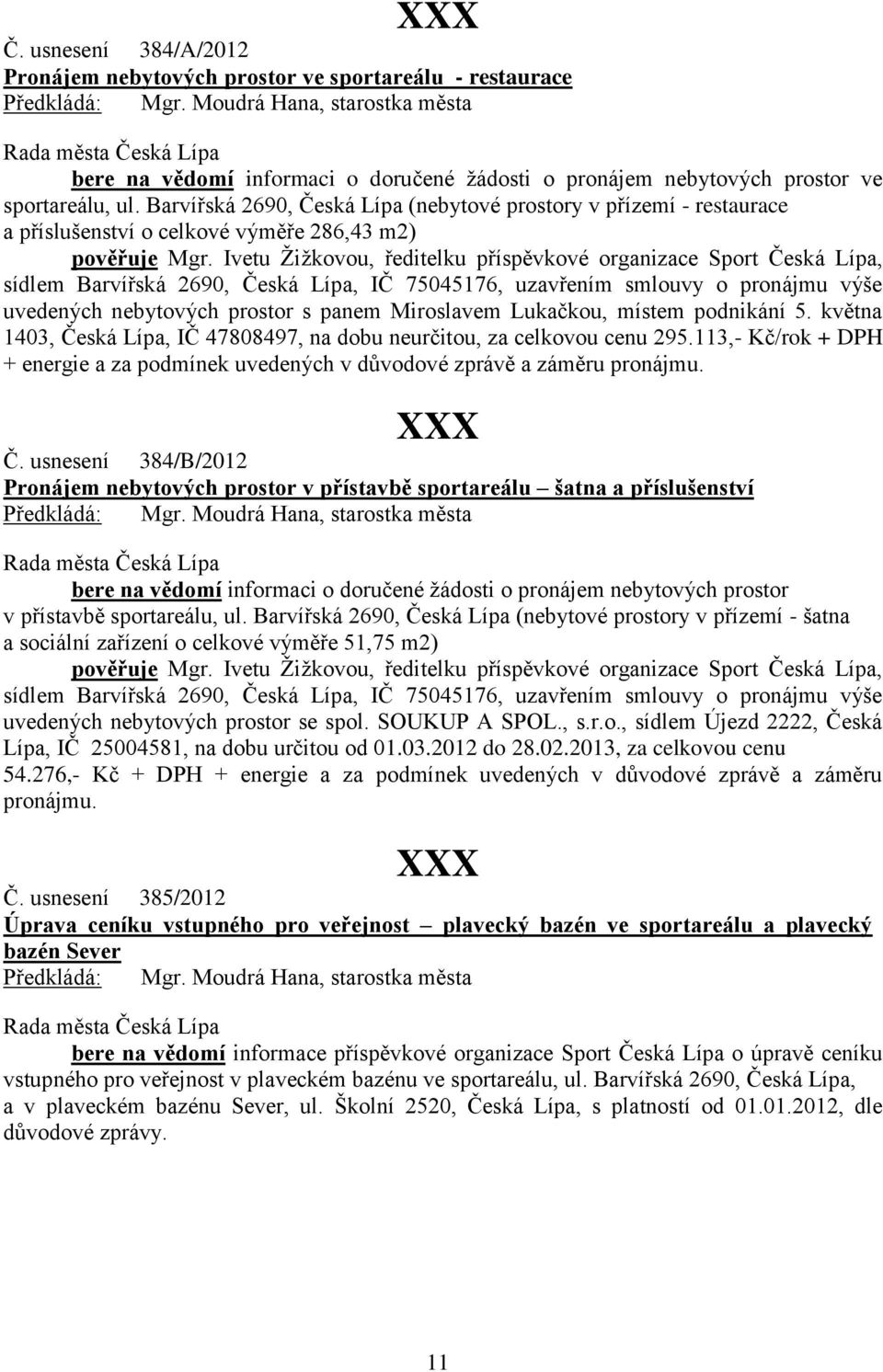 Ivetu Žižkovou, ředitelku příspěvkové organizace Sport Česká Lípa, sídlem Barvířská 2690, Česká Lípa, IČ 75045176, uzavřením smlouvy o pronájmu výše uvedených nebytových prostor s panem Miroslavem