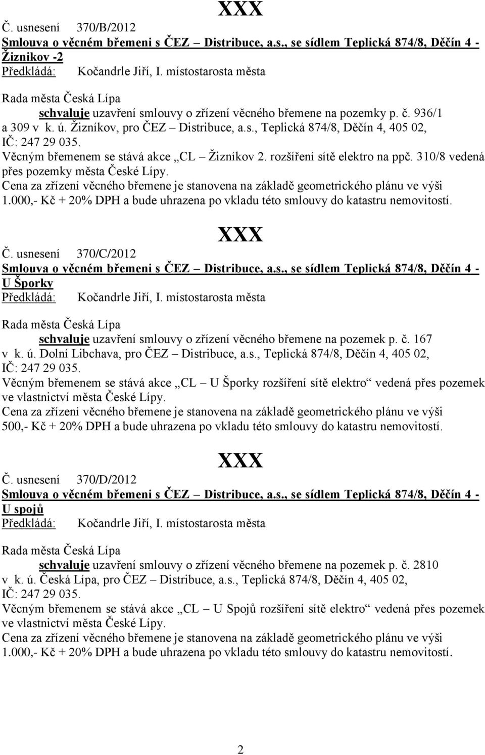 310/8 vedená přes pozemky města České Lípy. Cena za zřízení věcného břemene je stanovena na základě geometrického plánu ve výši 1.