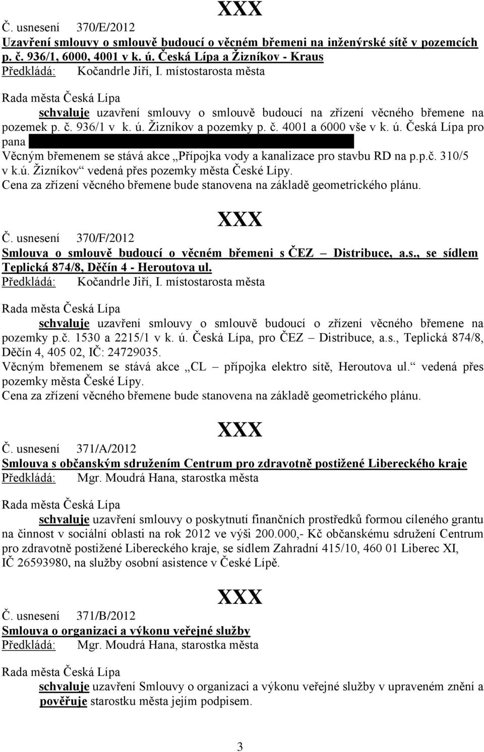 Petra Krause, bytem Žizníkov č.p. 114, Česká Lípa, 470 01. Věcným břemenem se stává akce Přípojka vody a kanalizace pro stavbu RD na p.p.č. 310/5 v k.ú. Žizníkov vedená přes pozemky města České Lípy.